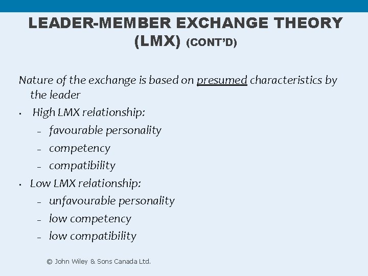LEADER-MEMBER EXCHANGE THEORY (LMX) (CONT’D) Nature of the exchange is based on presumed characteristics LEADER-MEMBER EXCHANGE THEORY (LMX) (CONT’D) Nature of the exchange is based on presumed characteristics