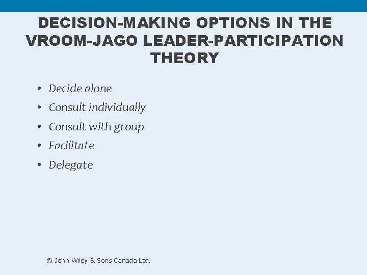 DECISION-MAKING OPTIONS IN THE VROOM-JAGO LEADER-PARTICIPATION THEORY • Decide alone • Consult individually • DECISION-MAKING OPTIONS IN THE VROOM-JAGO LEADER-PARTICIPATION THEORY • Decide alone • Consult individually •