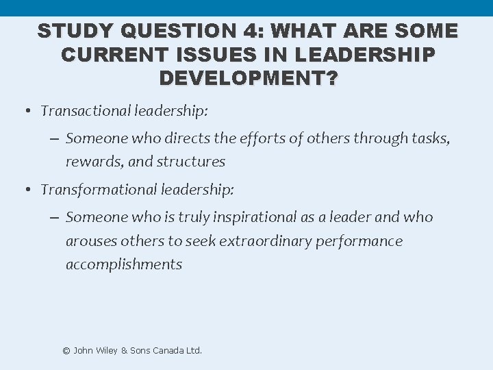 STUDY QUESTION 4: WHAT ARE SOME CURRENT ISSUES IN LEADERSHIP DEVELOPMENT? • Transactional leadership: STUDY QUESTION 4: WHAT ARE SOME CURRENT ISSUES IN LEADERSHIP DEVELOPMENT? • Transactional leadership: