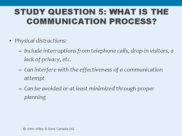 STUDY QUESTION 5: WHAT IS THE COMMUNICATION PROCESS? • Physical distractions: – Include interruptions STUDY QUESTION 5: WHAT IS THE COMMUNICATION PROCESS? • Physical distractions: – Include interruptions