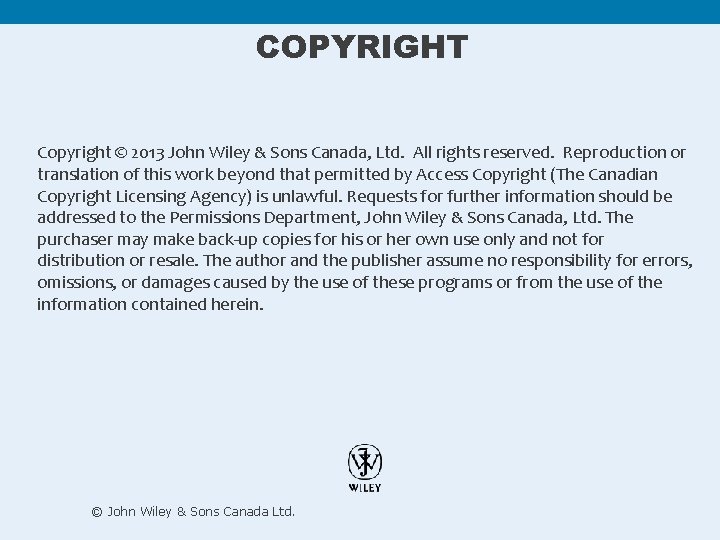 COPYRIGHT Copyright © 2013 John Wiley & Sons Canada, Ltd. All rights reserved. Reproduction COPYRIGHT Copyright © 2013 John Wiley & Sons Canada, Ltd. All rights reserved. Reproduction