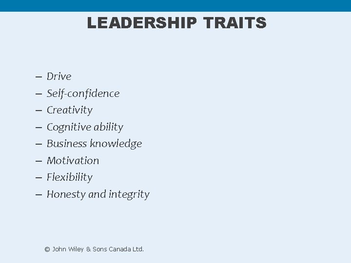 LEADERSHIP TRAITS – – – – Drive Self-confidence Creativity Cognitive ability Business knowledge Motivation LEADERSHIP TRAITS – – – – Drive Self-confidence Creativity Cognitive ability Business knowledge Motivation