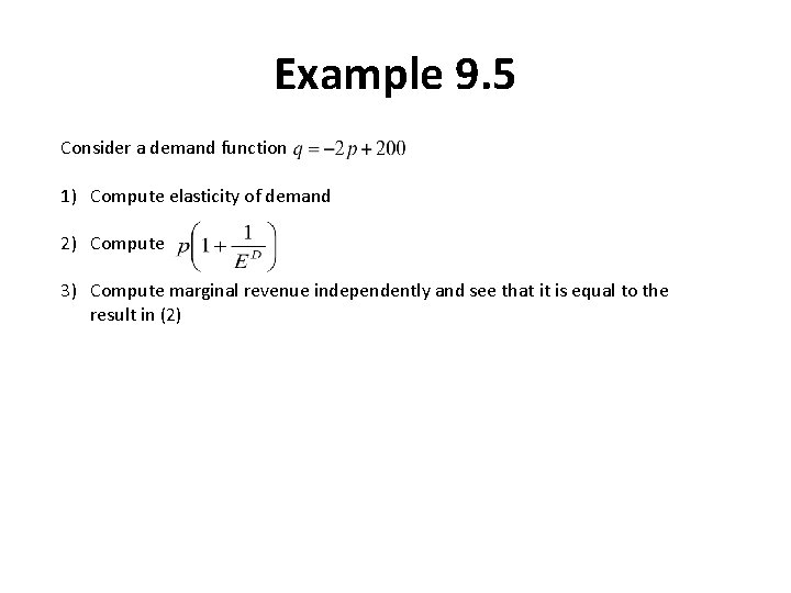 Example 9. 5 Consider a demand function 1) Compute elasticity of demand 2) Compute