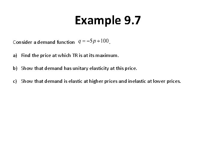 Example 9. 7 Consider a demand function . a) Find the price at which