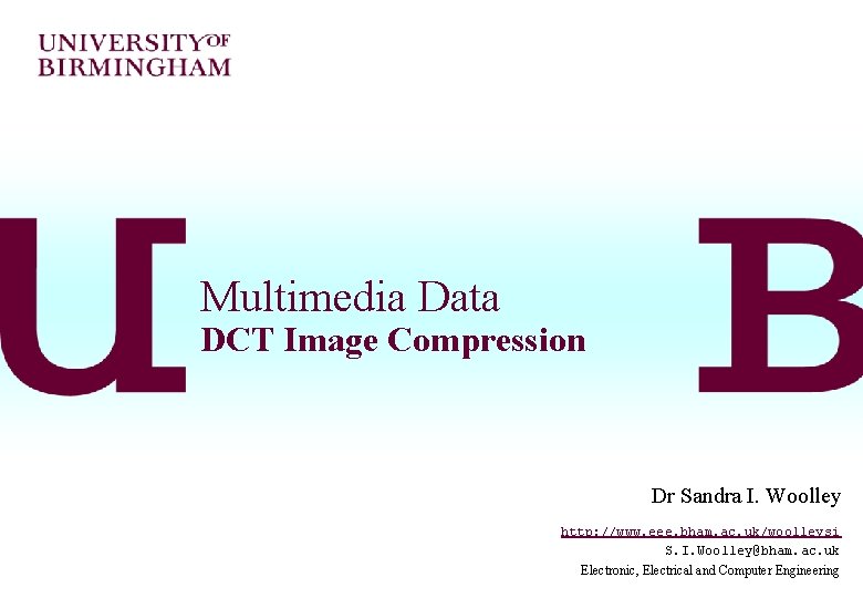 Multimedia Data DCT Image Compression Dr Sandra I. Woolley http: //www. eee. bham. ac.