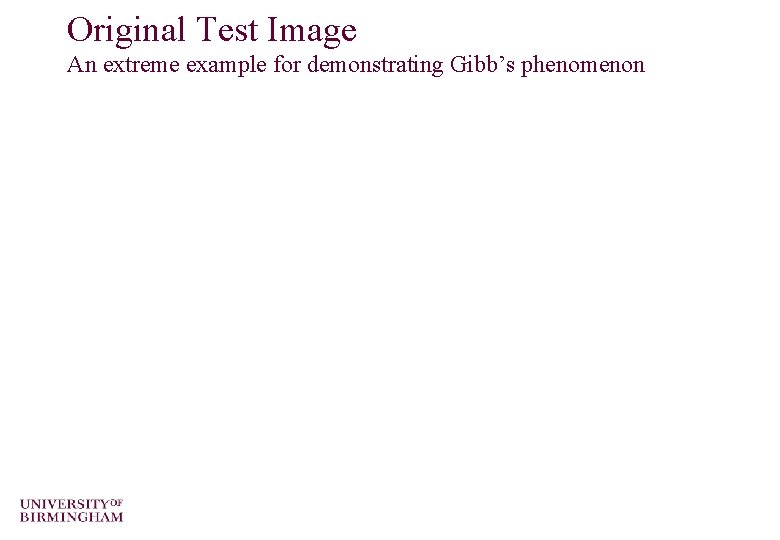 Original Test Image An extreme example for demonstrating Gibb’s phenomenon 