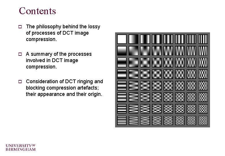 Contents o The philosophy behind the lossy of processes of DCT image compression. o