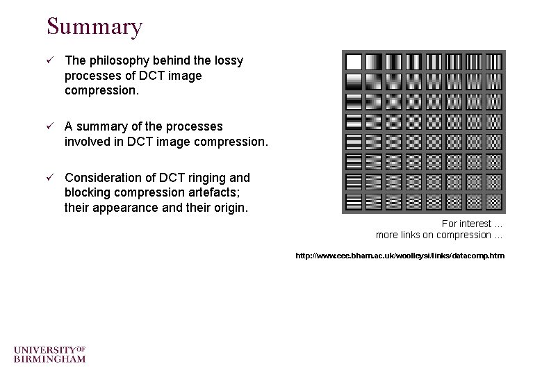 Summary ü The philosophy behind the lossy processes of DCT image compression. ü A