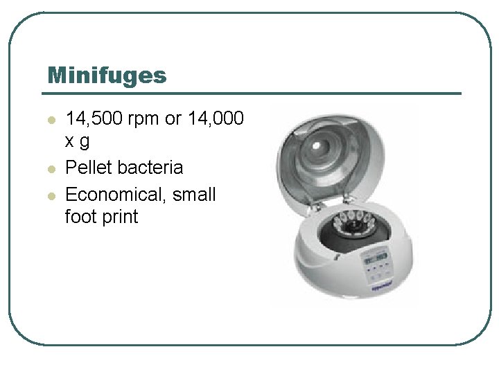 Minifuges l l l 14, 500 rpm or 14, 000 xg Pellet bacteria Economical, Minifuges l l l 14, 500 rpm or 14, 000 xg Pellet bacteria Economical,