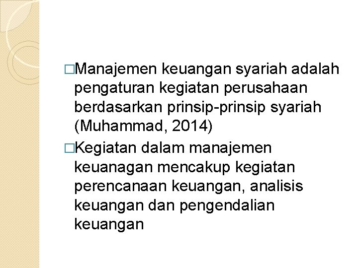 �Manajemen keuangan syariah adalah pengaturan kegiatan perusahaan berdasarkan prinsip-prinsip syariah (Muhammad, 2014) �Kegiatan dalam
