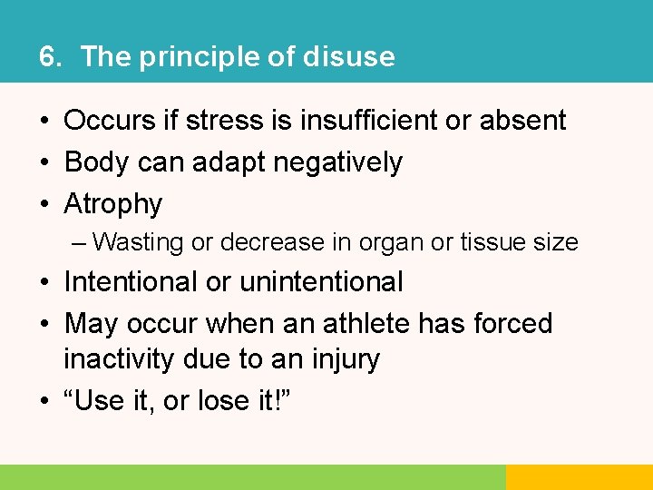 6. The principle of disuse • Occurs if stress is insufficient or absent •