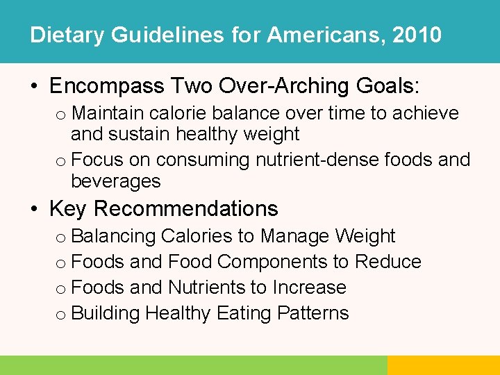 Dietary Guidelines for Americans, 2010 • Encompass Two Over-Arching Goals: o Maintain calorie balance