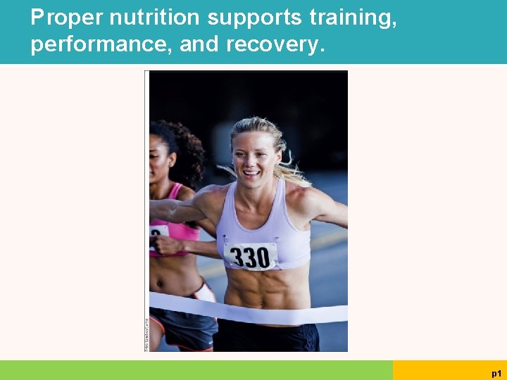 Proper nutrition supports training, performance, and recovery. p 1 