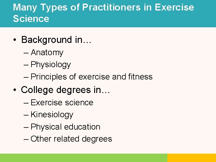 Many Types of Practitioners in Exercise Science • Background in… – Anatomy – Physiology