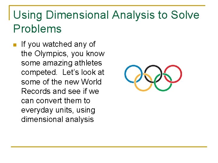 Using Dimensional Analysis to Solve Problems n If you watched any of the Olympics,
