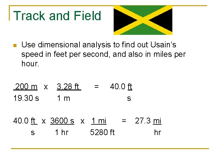 Track and Field n Use dimensional analysis to find out Usain’s speed in feet