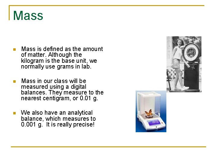 Mass n Mass is defined as the amount of matter. Although the kilogram is