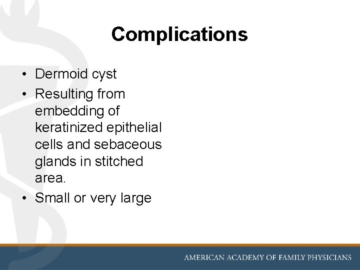 Complications • Dermoid cyst • Resulting from embedding of keratinized epithelial cells and sebaceous