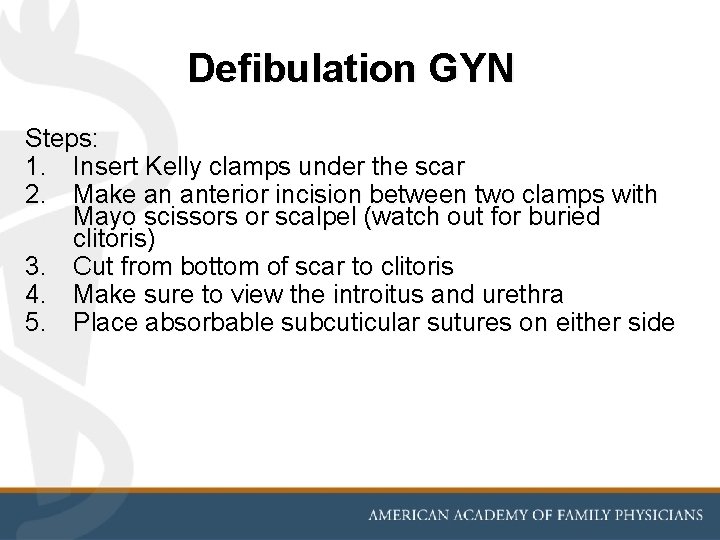 Defibulation GYN Steps: 1. Insert Kelly clamps under the scar 2. Make an anterior