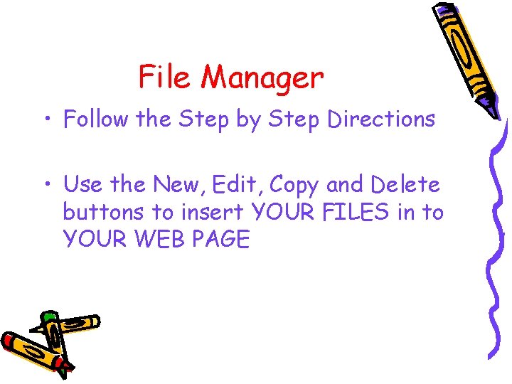 File Manager • Follow the Step by Step Directions • Use the New, Edit,