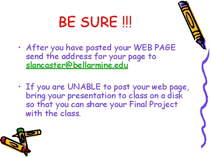 BE SURE !!! • After you have posted your WEB PAGE send the address