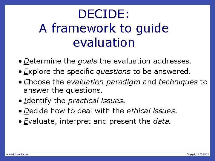 DECIDE: A framework to guide evaluation • Determine the goals the evaluation addresses. •