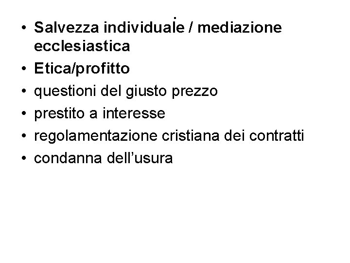 . • Salvezza individuale / mediazione ecclesiastica • Etica/profitto • questioni del giusto prezzo