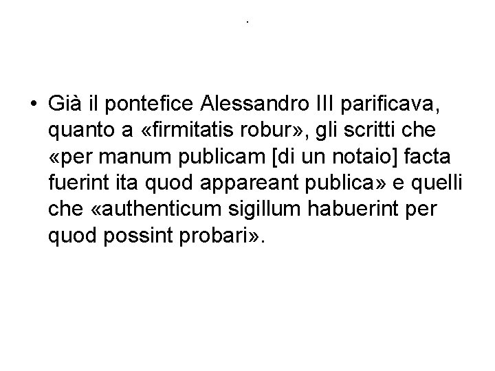 . • Già il pontefice Alessandro III parificava, quanto a «firmitatis robur» , gli