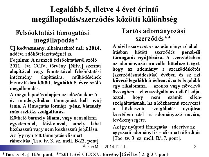 Legalább 5, illetve 4 évet érintő megállapodás/szerződés közötti különbség Felsőoktatási támogatási megállapodás* Új kedvezmény,