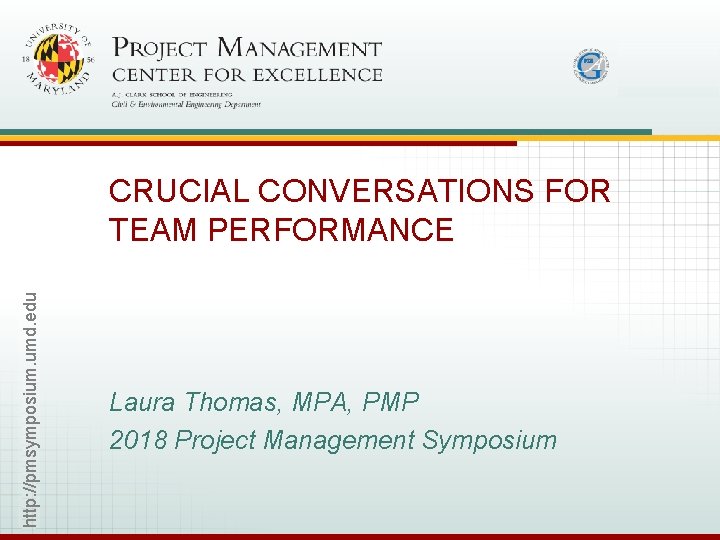 http: //pmsymposium. umd. edu CRUCIAL CONVERSATIONS FOR TEAM PERFORMANCE Laura Thomas, MPA, PMP 2018