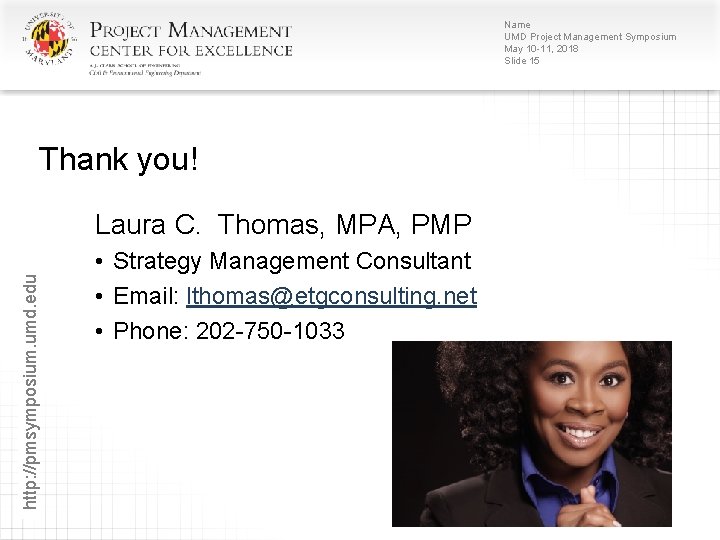 Name UMD Project Management Symposium May 10 -11, 2018 Slide 15 Thank you! http: