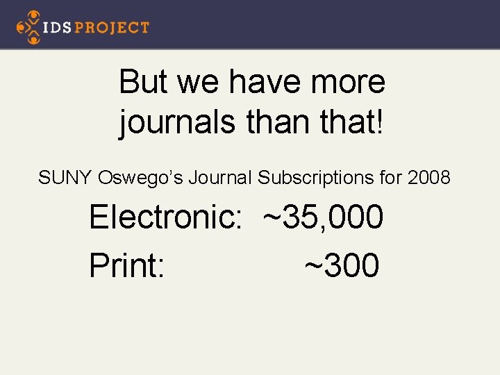 But we have more journals than that! SUNY Oswego’s Journal Subscriptions for 2008 Electronic: