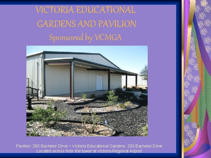 VICTORIA EDUCATIONAL GARDENS AND PAVILION Sponsored by VCMGA Pavilion: 283 Bachelor Drive ~ Victoria