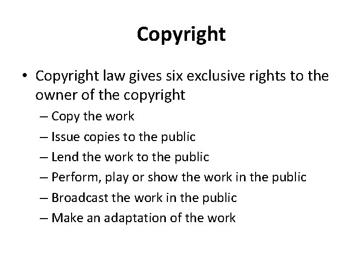 Copyright • Copyright law gives six exclusive rights to the owner of the copyright