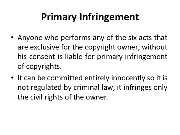 Primary Infringement • Anyone who performs any of the six acts that are exclusive