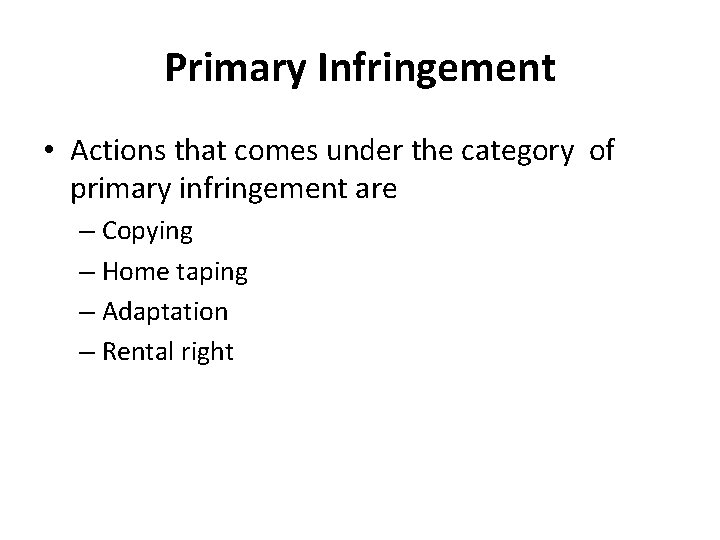 Primary Infringement • Actions that comes under the category of primary infringement are –