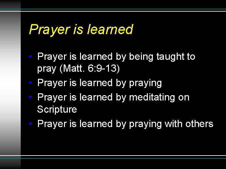 Prayer is learned • Prayer is learned by being taught to pray (Matt. 6: