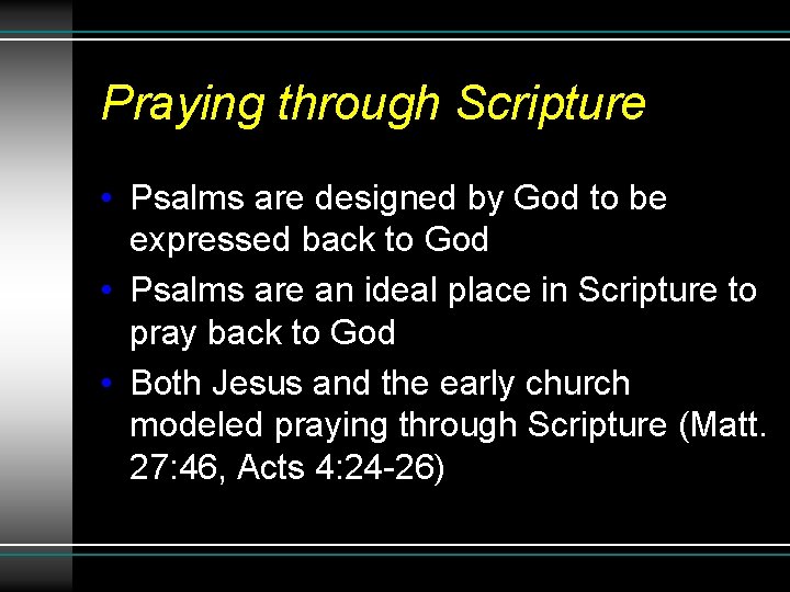 Praying through Scripture • Psalms are designed by God to be expressed back to