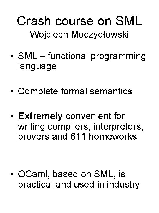 Crash course on SML Wojciech Moczydłowski • SML – functional programming language • Complete