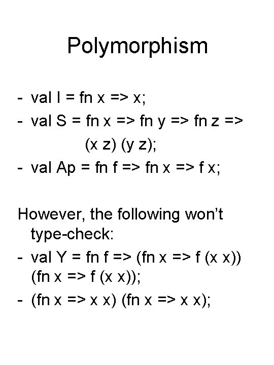 Polymorphism - val I = fn x => x; - val S = fn