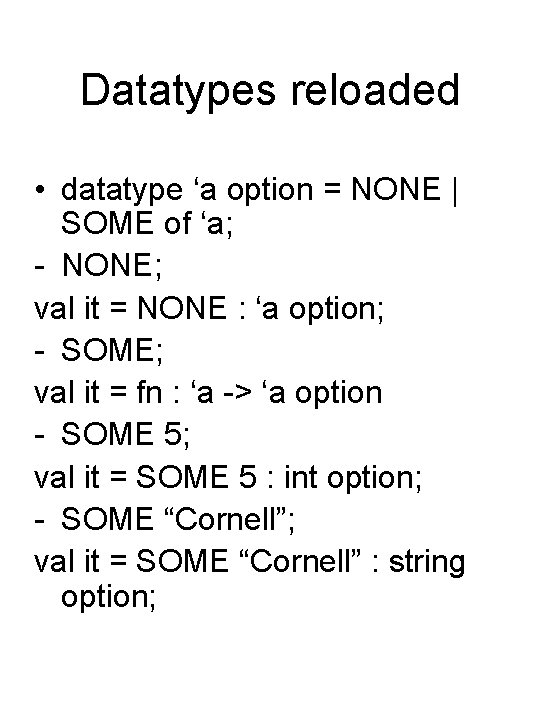 Datatypes reloaded • datatype ‘a option = NONE | SOME of ‘a; - NONE;