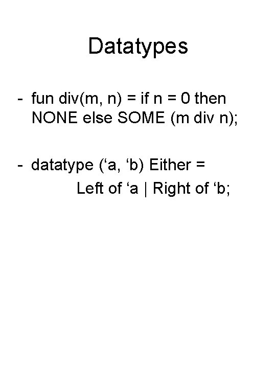 Datatypes - fun div(m, n) = if n = 0 then NONE else SOME