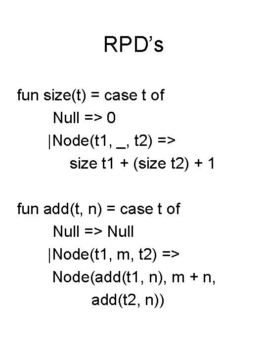 RPD’s fun size(t) = case t of Null => 0 |Node(t 1, _, t