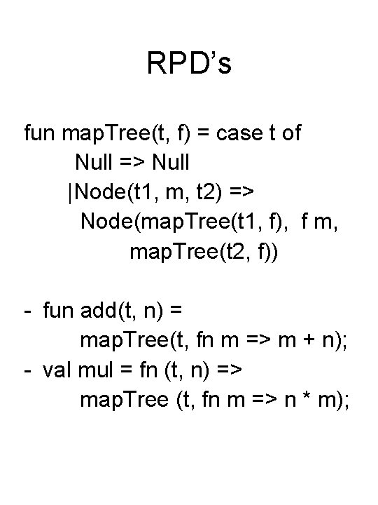 RPD’s fun map. Tree(t, f) = case t of Null => Null |Node(t 1,