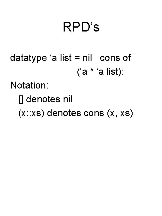 RPD’s datatype ‘a list = nil | cons of (‘a * ‘a list); Notation: