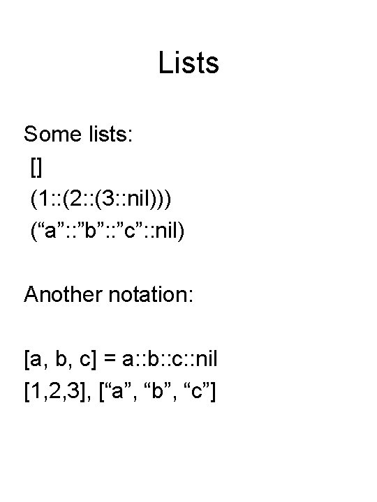 Lists Some lists: [] (1: : (2: : (3: : nil))) (“a”: : ”b”: