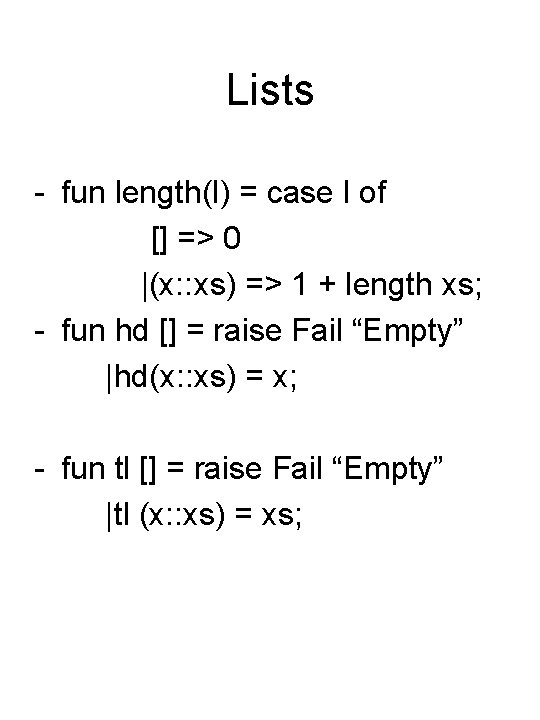 Lists - fun length(l) = case l of [] => 0 |(x: : xs)