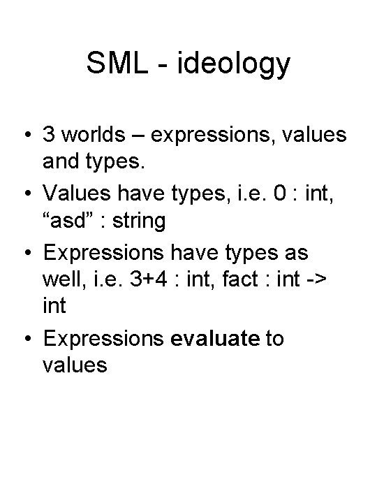 SML - ideology • 3 worlds – expressions, values and types. • Values have