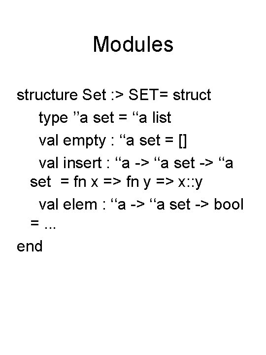 Modules structure Set : > SET= struct type ’’a set = ‘‘a list val