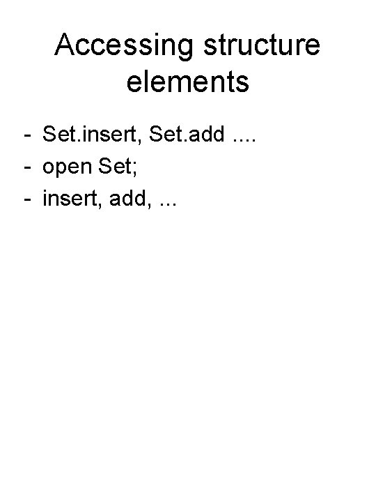Accessing structure elements - Set. insert, Set. add. . - open Set; - insert,